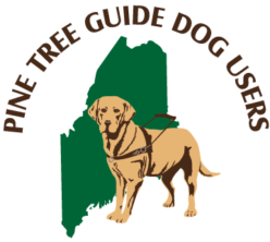 PTGDU logo shows profile of a yellow Lab guide dog against a silhouette of the state of Maine. Above the image are the words Pine Tree Guide Dog Users.